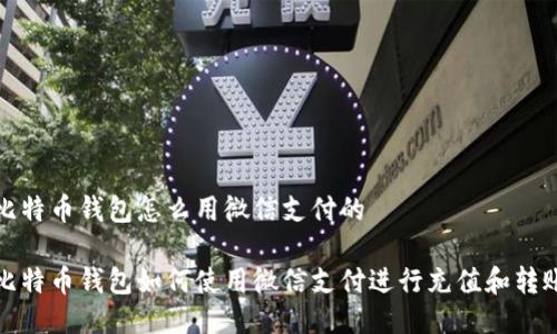 比特币钱包怎么用微信支付的

比特币钱包如何使用微信支付进行充值和转账