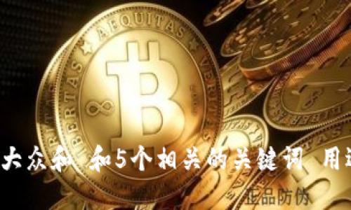 思考一个符合大众和 和5个相关的关键词 用逗号分隔，放进