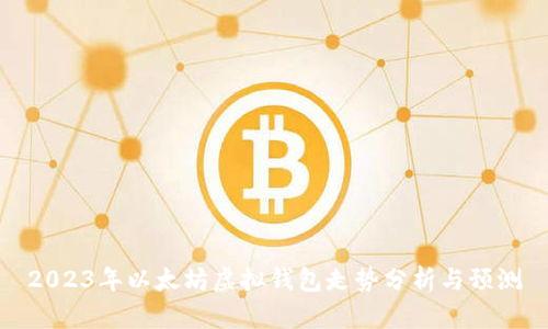 2023年以太坊虚拟钱包走势分析与预测