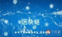 : 如何下载比特币钱包：完整指南
