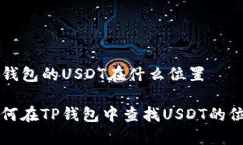 TP钱包的USDT在什么位置

如何在TP钱包中查找USDT的位置