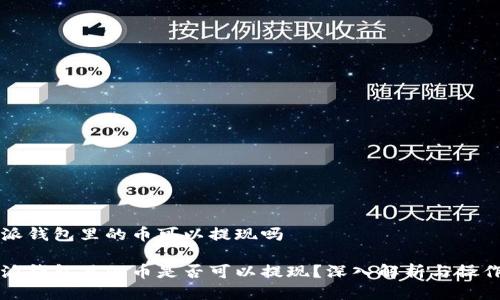 比特派钱包里的币可以提现吗

比特派钱包里的币是否可以提现？深入解析与操作指南