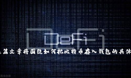 比特币如何存入钱包是许多首次接触加密货币的用户关心的问题。这篇文章将围绕如何把比特币存入钱包的具体步骤进行详细讲解，分析相关概念，并解答一些用户可能提出的问题。

比特币如何存入钱包：详细指南与常见问题解答