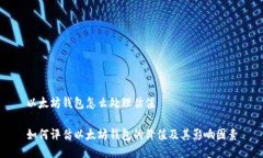 以太坊钱包怎么处理估值如何评估以太坊钱包的