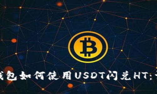 : 火币钱包如何使用USDT闪兑HT：详细指南