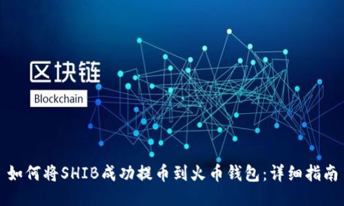 如何将SHIB成功提币到火币钱包：详细指南