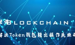 和关键词如何解决Token钱包转出操作失败的问题