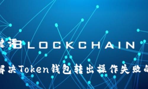 和关键词

如何解决Token钱包转出操作失败的问题