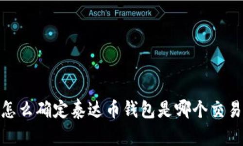 : 怎么确定泰达币钱包是哪个交易所
