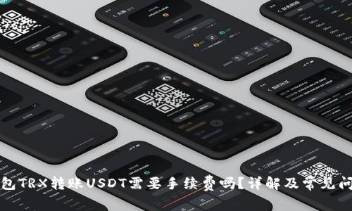 钱包TRX转账USDT需要手续费吗？详解及常见问题