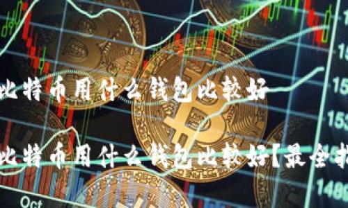 存比特币用什么钱包比较好
存比特币用什么钱包比较好?最全指南