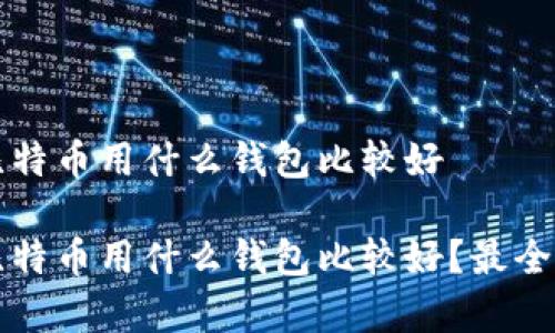 存比特币用什么钱包比较好
存比特币用什么钱包比较好?最全指南
