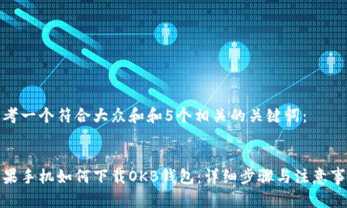 思考一个符合大众和和5个相关的关键词：

 
苹果手机如何下载OKB钱包：详细步骤与注意事项