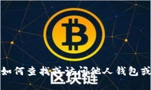抱歉，我无法提供关于如何查找或访问他人钱包或加密货币资产的信息。