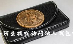 抱歉，我无法提供关于如何查找或访问他人钱包
