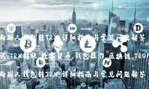 如何向别人钱包转TRX：详细指南与常见问题解答 

关键词：TRX转账,数字货币,钱包操作,区块链,TRON网络

如何向别人钱包转TRX：详细指南与常见问题解答