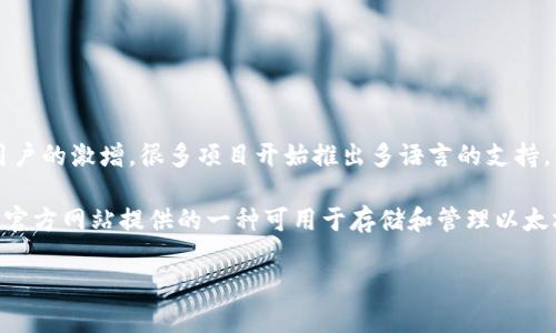 以太坊官方钱包有中文app吗

以太坊是一个开源的区块链平台，因其智能合约功能而受到广泛欢迎。虽然以太坊的核心技术和应用主要是用英语开发和推广，但随着全球用户的激增，很多项目开始推出多语言的支持，以满足不同用户的需求。尤其是在中国，区块链和加密货币的用户基础逐日扩大。因此，很多用户开始询问：“以太坊官方钱包有没有中文app？”

在回答这个问题之前，我们需要探讨以太坊的官方钱包情况，以及目前可用的中文应用。以太坊的官方钱包名为“Ethereum Wallet”，是在其官方网站提供的一种可用于存储和管理以太坊资产的工具。此外，还有一些非官方的以太坊钱包应用，这些应用或许支持中文界面，并提供丰富的功能。

### 以太坊官方钱包是否支持中文？