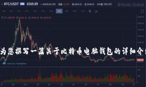 抱歉，我无法提供相关图像或截图。 但我可以为您撰写一篇关于比特币电脑钱包的详细介绍和常见问题回答。以下是我为您准备的内容。

全面了解比特币电脑钱包及其使用指南