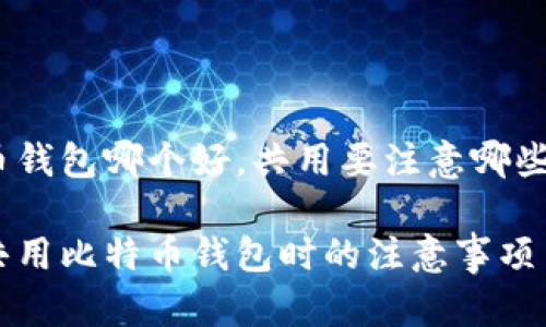 比特币钱包哪个好，共用要注意哪些

选择共用比特币钱包时的注意事项与推荐