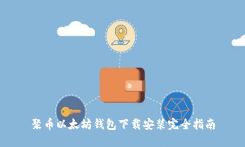 聚币以太坊钱包下载安装完全指南