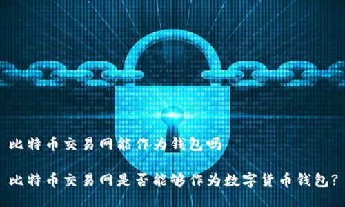 比特币交易网能作为钱包吗

比特币交易网是否能够作为数字货币钱包?