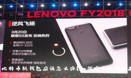 捡到比特币纸钱包应该怎么办？如何安全处理和存储？