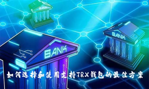 如何选择和使用支持TRX钱包的最佳方案