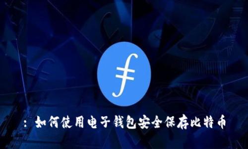 : 如何使用电子钱包安全保存比特币