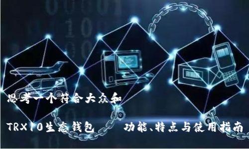 思考一个符合大众和  
  
TRX10生态钱包——功能、特点与使用指南