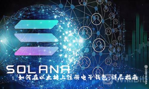 : 如何在以太坊上注册电子钱包：详尽指南
