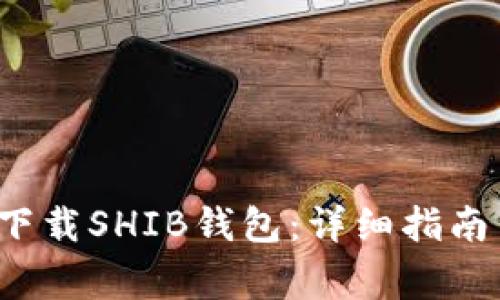 如何安全下载SHIB钱包：详细指南与注意事项