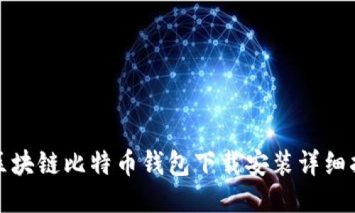 : 区块链比特币钱包下载安装详细指南