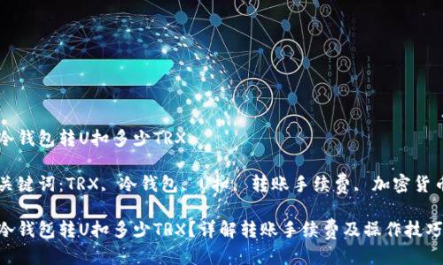 冷钱包转U扣多少TRX

关键词：TRX, 冷钱包, U扣, 转账手续费, 加密货币

冷钱包转U扣多少TRX？详解转账手续费及操作技巧
